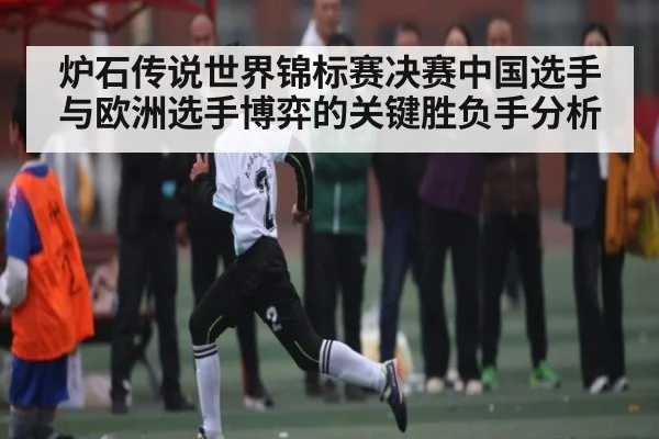 炉石传说世界锦标赛决赛中国选手与欧洲选手博弈的关键胜负手分析